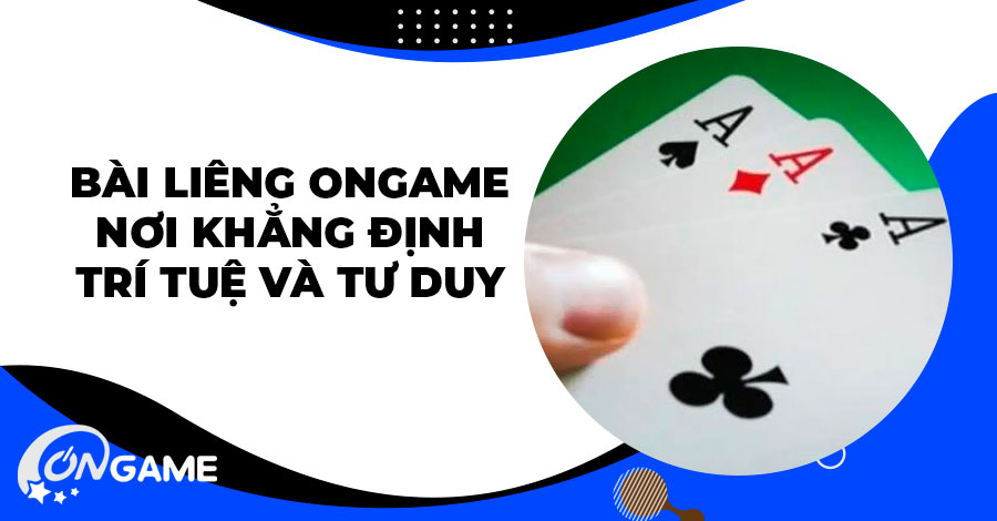Bài Liêng Ongame - Nơi khẳng định trí tuệ và Tư duy